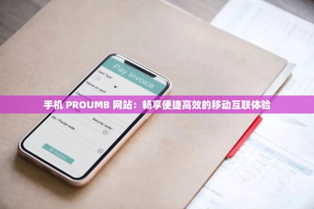 手机 PROUMB 网站：畅享便捷高效的移动互联体验