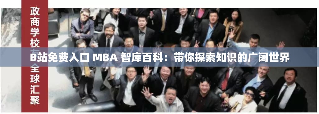 B站免费入口 MBA 智库百科：带你探索知识的广阔世界