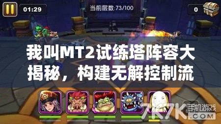 我叫MT2试练塔阵容大揭秘，构建无解控制流策略，助你轻松登顶挑战巅峰！