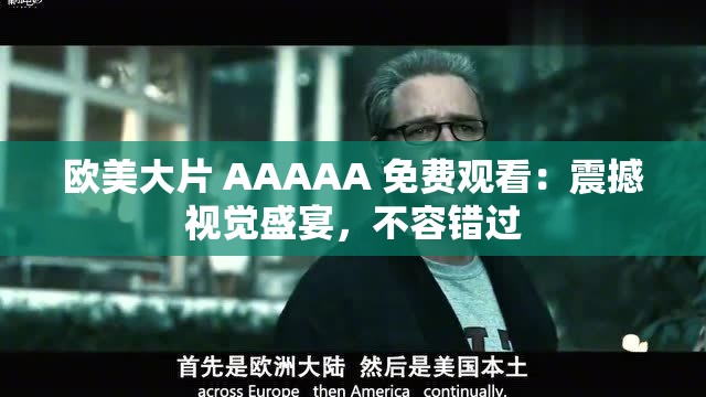 欧美大片 AAAAA 免费观看：震撼视觉盛宴，不容错过