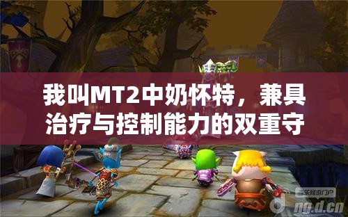 我叫MT2中奶怀特，兼具治疗与控制能力的双重守护专家