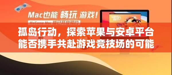 孤岛行动，探索苹果与安卓平台能否携手共赴游戏竞技场的可能性