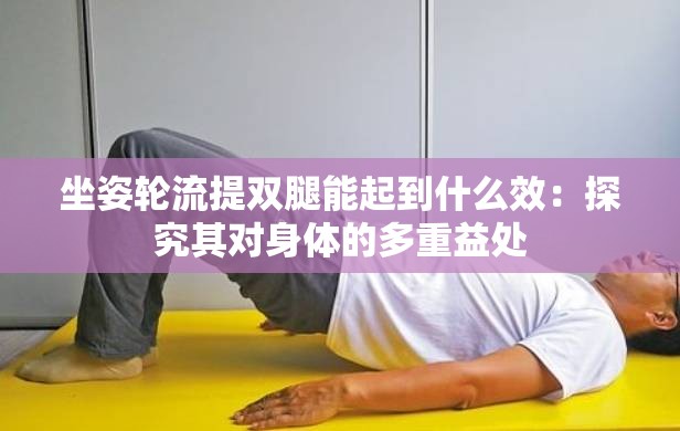 坐姿轮流提双腿能起到什么效：探究其对身体的多重益处