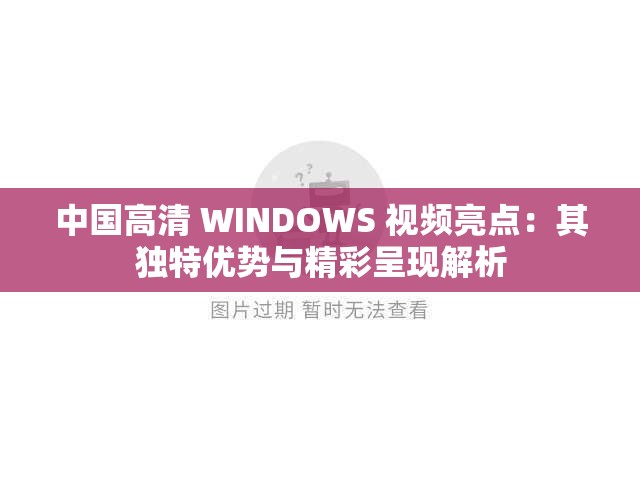 中国高清 WINDOWS 视频亮点：其独特优势与精彩呈现解析