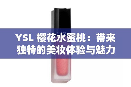 YSL 樱花水蜜桃：带来独特的美妆体验与魅力绽放