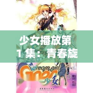 少女播放第 1 集：青春旋律中的初次绽放与梦想启航