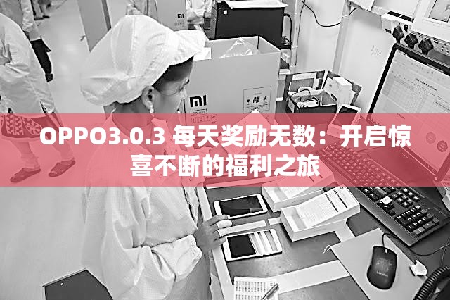 OPPO3.0.3 每天奖励无数：开启惊喜不断的福利之旅