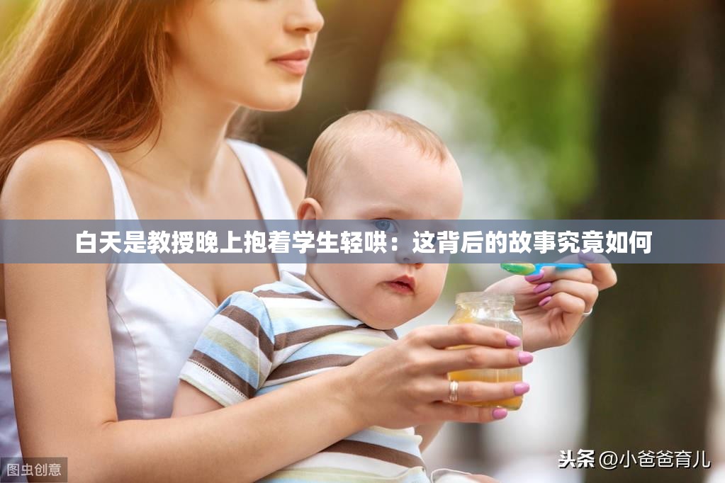 白天是教授晚上抱着学生轻哄：这背后的故事究竟如何