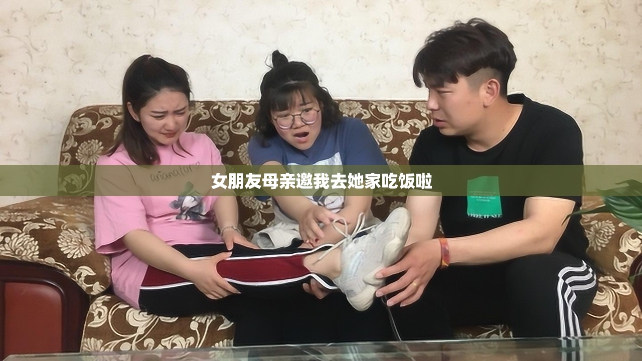 女朋友母亲邀我去她家吃饭啦