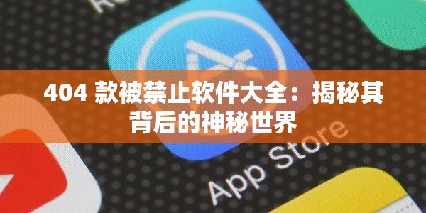 404 款被禁止软件大全：揭秘其背后的神秘世界