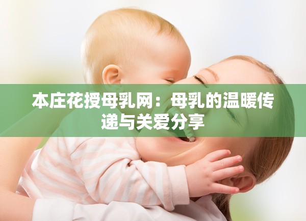 本庄花授母乳网：母乳的温暖传递与关爱分享