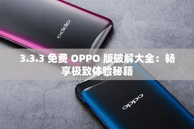 3.3.3 免费 OPPO 版破解大全：畅享极致体验秘籍