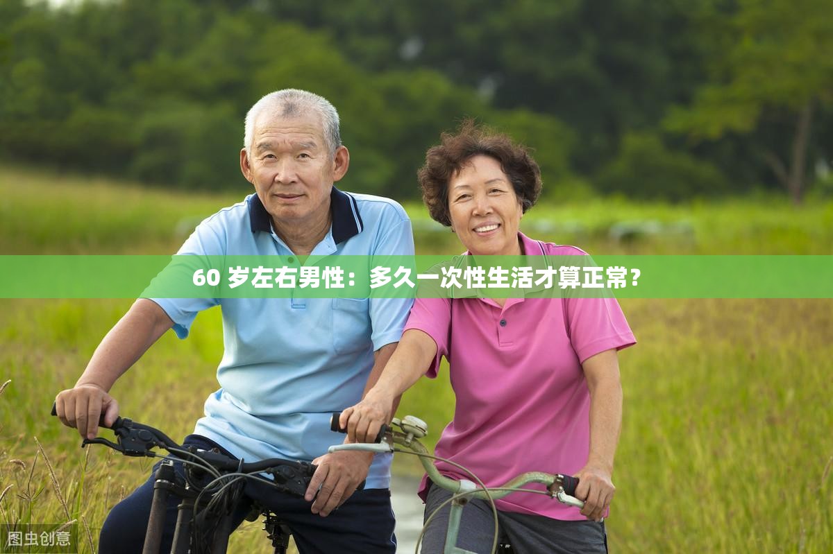 60 岁左右男性：多久一次性生活才算正常？