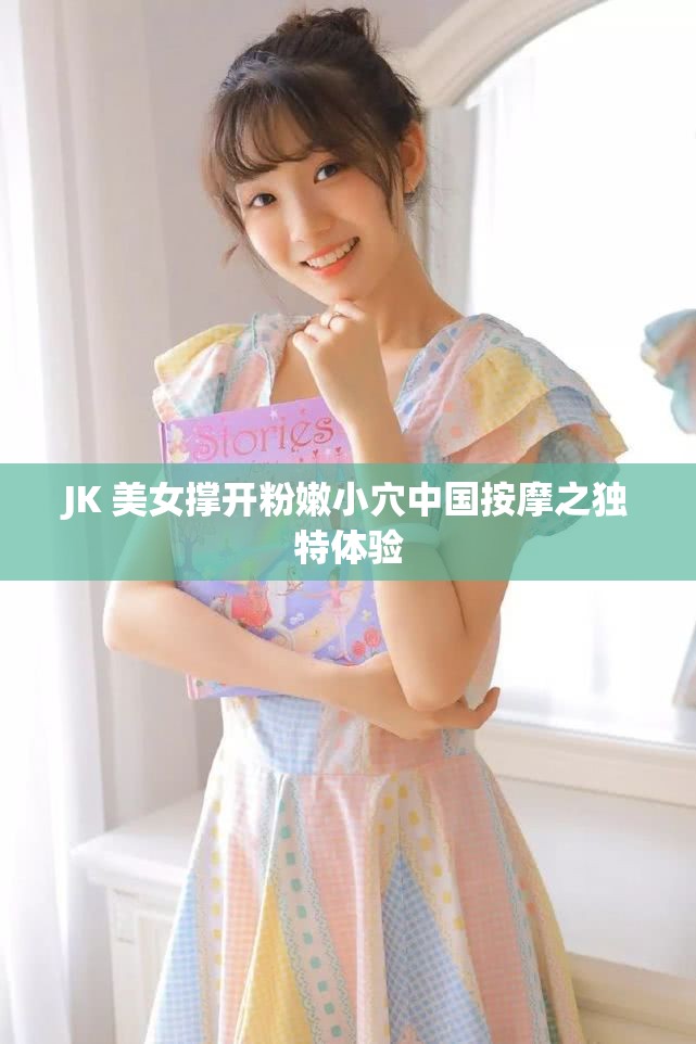 JK 美女撑开粉嫩小穴中国按摩之独特体验