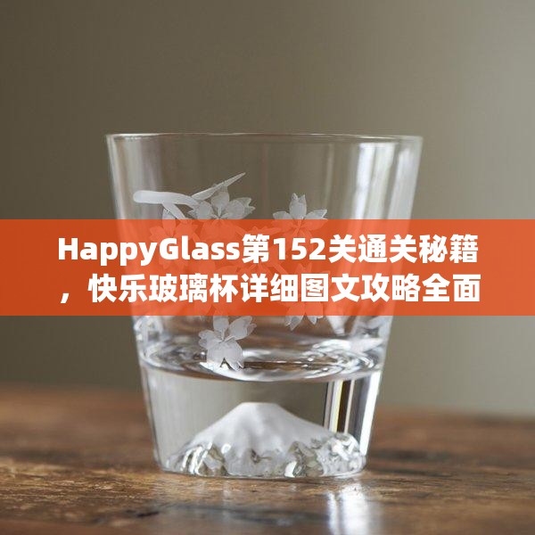 HappyGlass第152关通关秘籍，快乐玻璃杯详细图文攻略全面解析