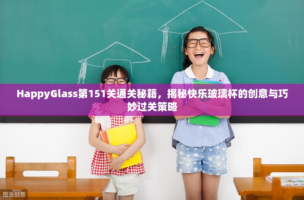 HappyGlass第151关通关秘籍，揭秘快乐玻璃杯的创意与巧妙过关策略