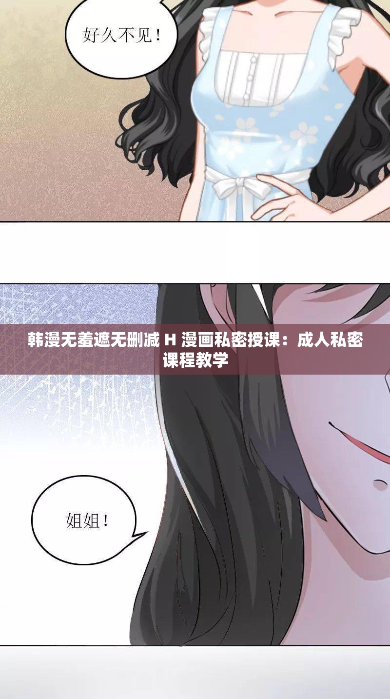 韩漫无羞遮无删减 H 漫画私密授课：成人私密课程教学