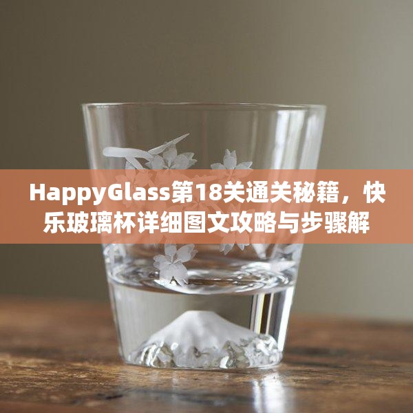 HappyGlass第18关通关秘籍，快乐玻璃杯详细图文攻略与步骤解析