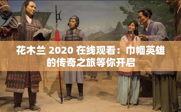 花木兰 2020 在线观看：巾帼英雄的传奇之旅等你开启