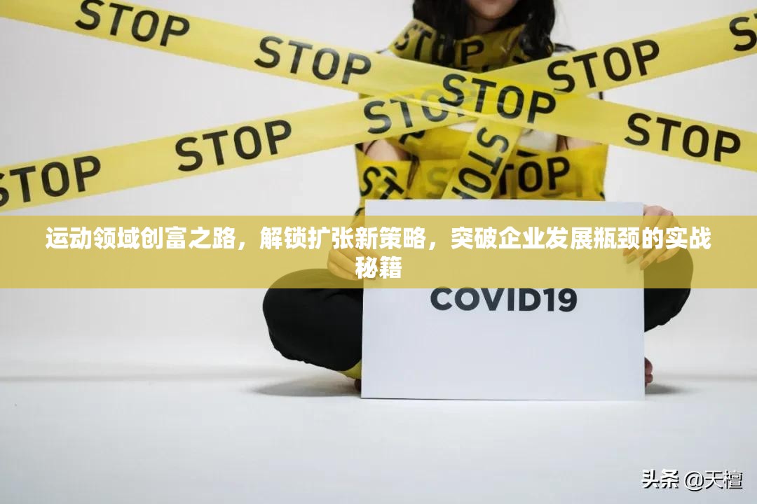 运动领域创富之路，解锁扩张新策略，突破企业发展瓶颈的实战秘籍