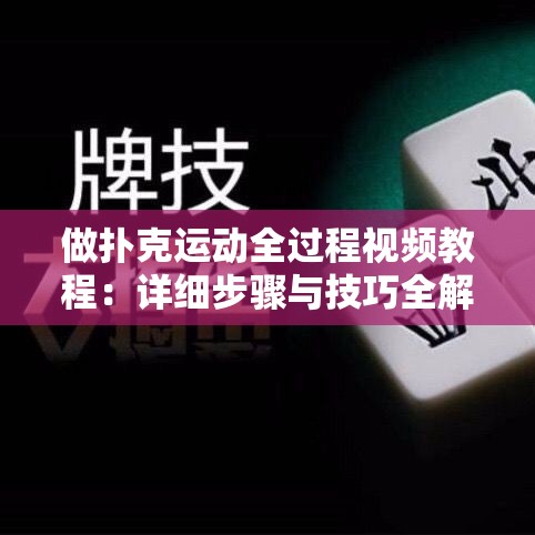 做扑克运动全过程视频教程：详细步骤与技巧全解析