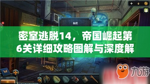 密室逃脱14，帝国崛起第6关详细攻略图解与深度解析，助你轻松过关