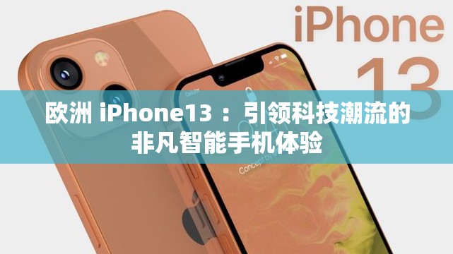 欧洲 iPhone13 ：引领科技潮流的非凡智能手机体验