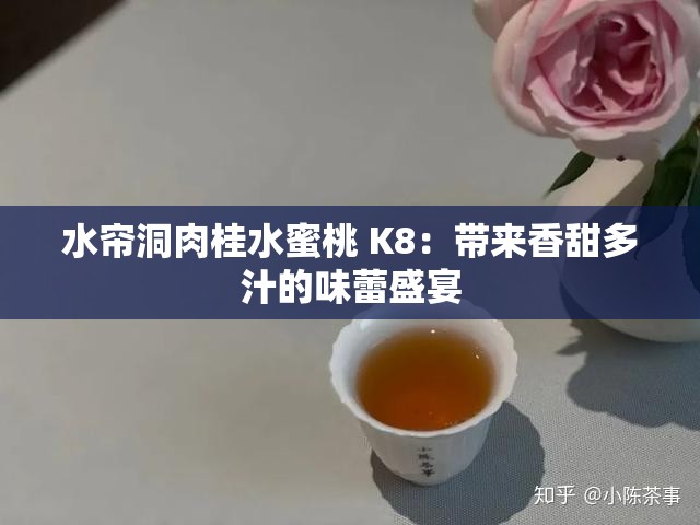 水帘洞肉桂水蜜桃 K8：带来香甜多汁的味蕾盛宴