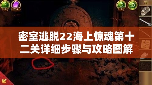 密室逃脱22海上惊魂第十二关详细步骤与攻略图解深度解析