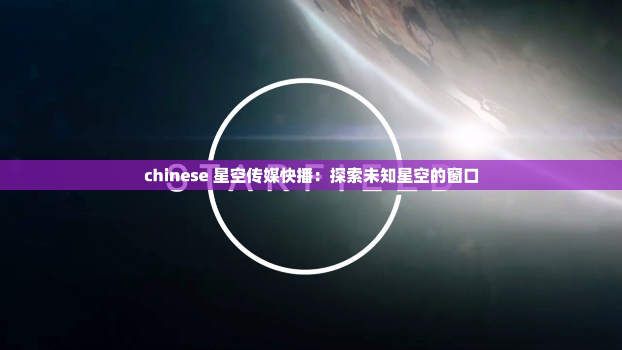 chinese 星空传媒快播：探索未知星空的窗口