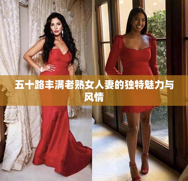 五十路丰满老熟女人妻的独特魅力与风情