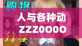 人与各种动 ZZZ0O0OXXX 的故事：探索未知的奇妙世界