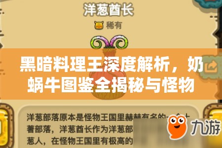 黑暗料理王深度解析，奶蜗牛图鉴全揭秘与怪物攻略大放送