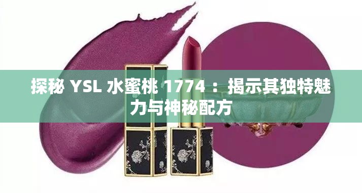 探秘 YSL 水蜜桃 1774 ：揭示其独特魅力与神秘配方