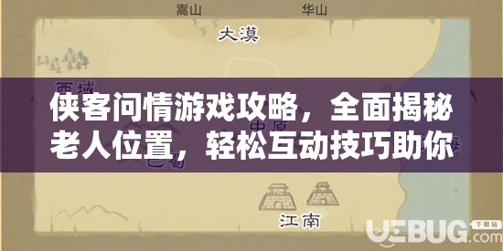 侠客问情游戏攻略，全面揭秘老人位置，轻松互动技巧助你赢取丰富道具