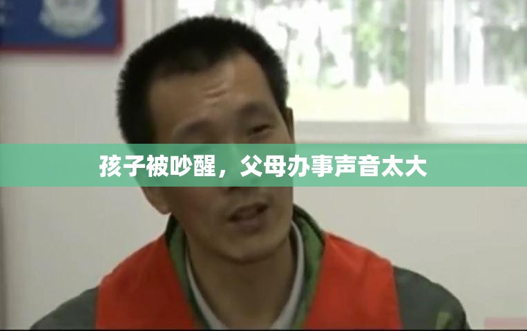 孩子被吵醒，父母办事声音太大