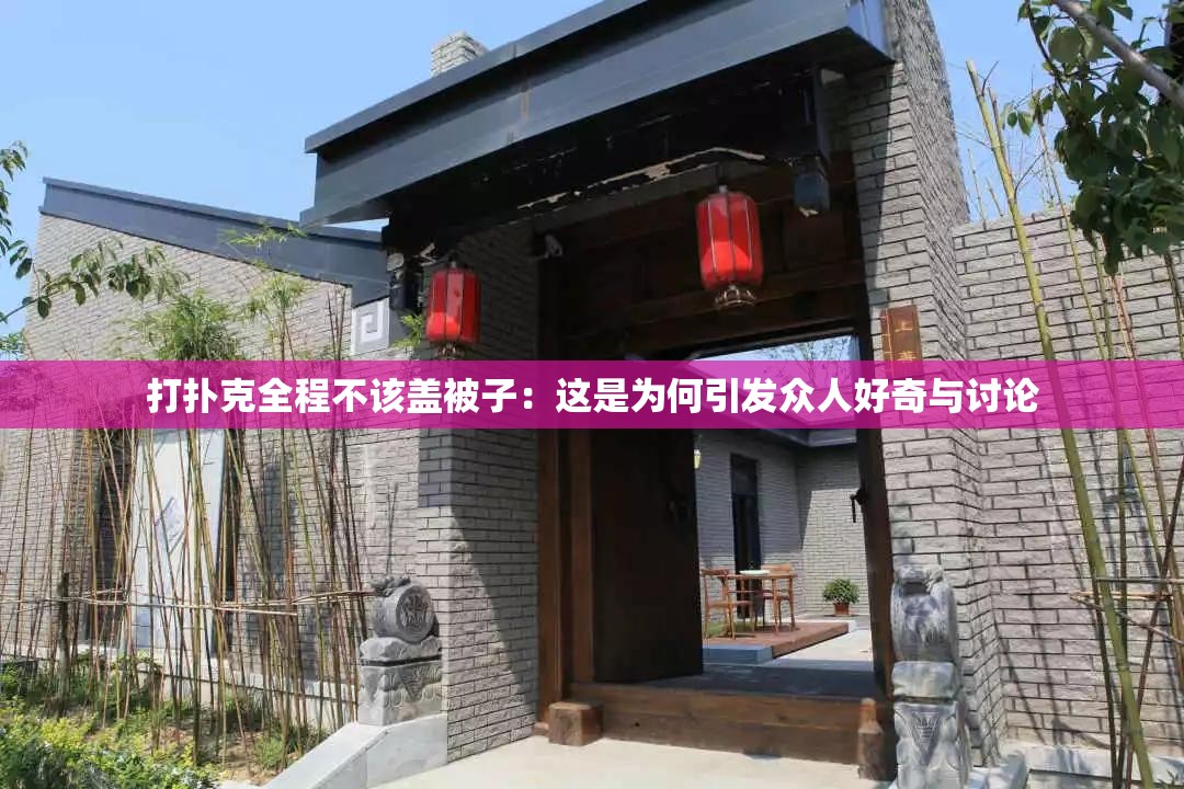 打扑克全程不该盖被子：这是为何引发众人好奇与讨论