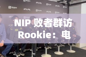 NIP 败者群访 Rookie：电竞精神的体现