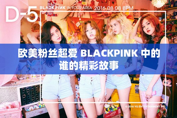 欧美粉丝超爱 BLACKPINK 中的谁的精彩故事