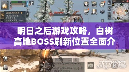 明日之后游戏攻略，白树高地BOSS刷新位置全面介绍与寻找指南