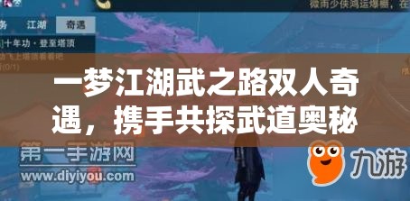 一梦江湖武之路双人奇遇，携手共探武道奥秘，共度2025蛇年春节