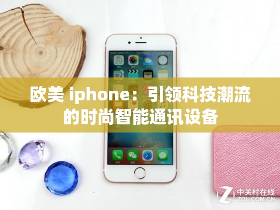 欧美 iphone：引领科技潮流的时尚智能通讯设备