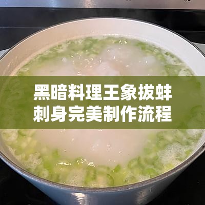 黑暗料理王象拔蚌刺身完美制作流程及皇冠配方全攻略