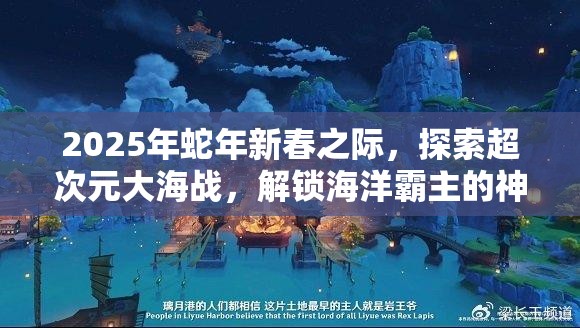 2025年蛇年新春之际，探索超次元大海战，解锁海洋霸主的神秘力量