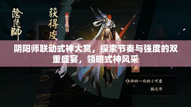 阴阳师联动式神大赏，探索节奏与强度的双重盛宴，领略式神风采