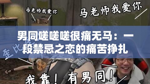 男同嗟嗟嗟很痛无马：一段禁忌之恋的痛苦挣扎