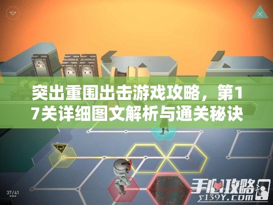 突出重围出击游戏攻略，第17关详细图文解析与通关秘诀