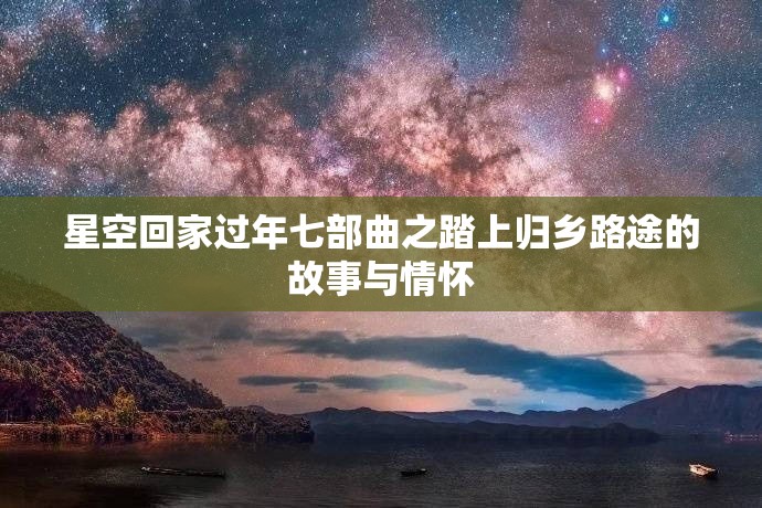 星空回家过年七部曲之踏上归乡路途的故事与情怀