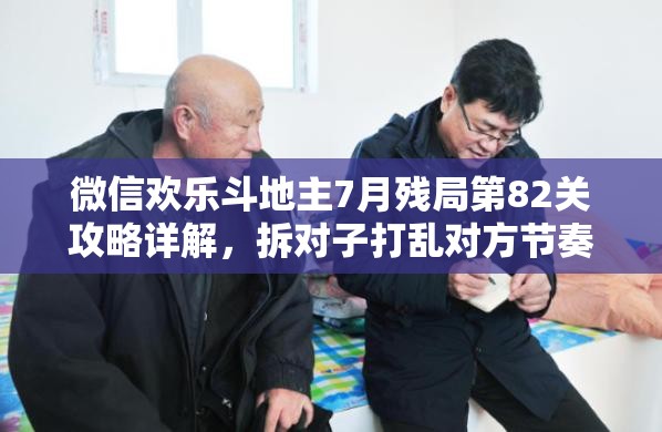 微信欢乐斗地主7月残局第82关攻略详解，拆对子打乱对方节奏，巧妙出牌赢取胜利