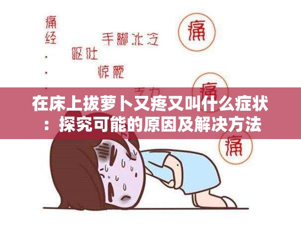 在床上拔萝卜又疼又叫什么症状：探究可能的原因及解决方法